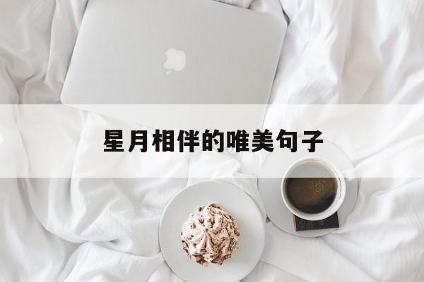 星月相伴的唯美句子:(星月相伴最经典十句话)