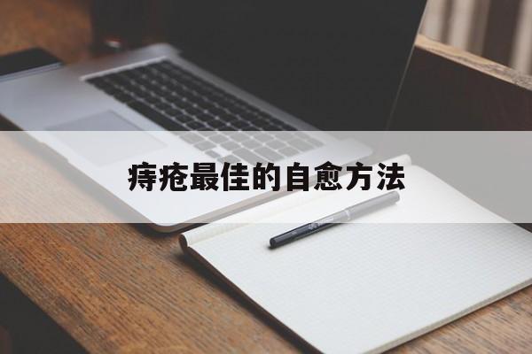 痔疮最佳的自愈方法:(长痔疮怎么办有肉球怎么消肿)