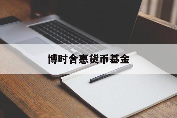 博时合惠货币基金:(博时货币基金050003)